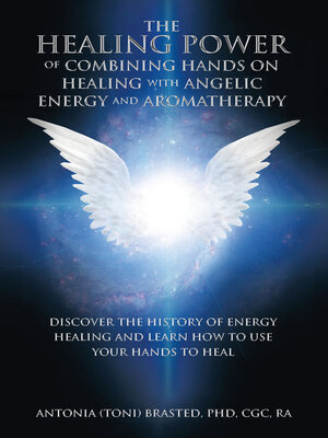 cover image of The Healing Power of Combining Hands on Healing with Angelic Energy and Aromatherapy